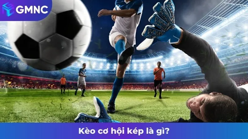 Kèo cơ hội kép là gì?
